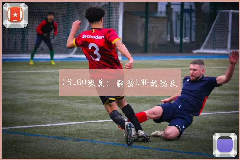 CS_GO深度：解密LNG的防反