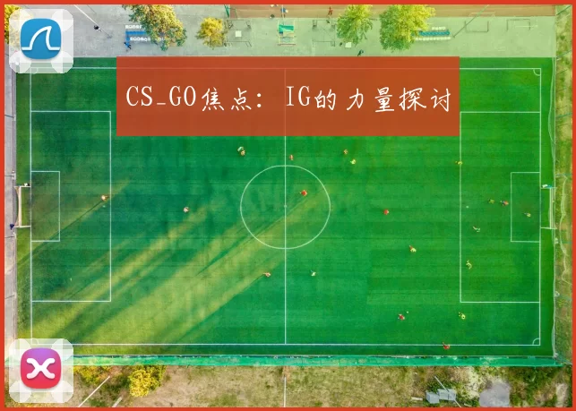 CS_GO焦点：IG的力量探讨