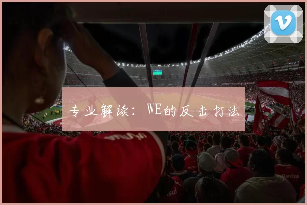 专业解读：WE的反击打法
