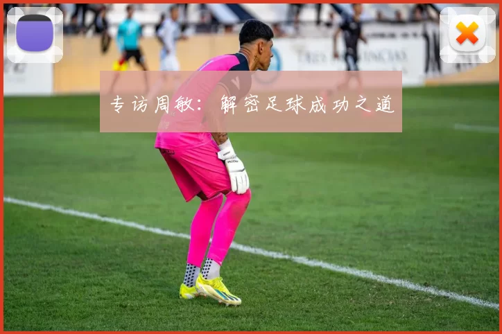 专访周敏：解密足球成功之道